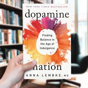 Dopamine Nation: Finding Balance in the Age of Indulgence by  Dr. Anna Lembke