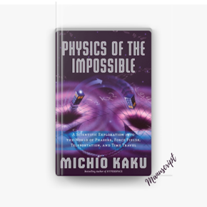 Physics of the Impossible: A Scientific Exploration of the World of Phasers, Force Fields, Teleportation and Time Travel by Michio Kaku