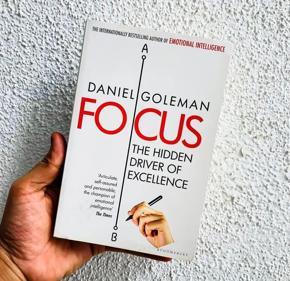 Focus: The H i d d e n Driver of Excellence by Daniel Goleman