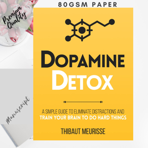 Dopamine Detox : A Short Guide to Remove Distractions and Get Your Brain to Do Hard Things (Productivity Series Book 1) by Thibaut Meurisse