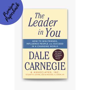 The Leader in You: How to Win Friends, Influence People, and Succeed in a Changing World by Dale Carnegie