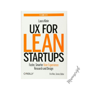 UX for Lean Startups: Faster, Smarter User Experience Research and Design