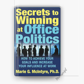 Secrets to Winning at Office Politics: How to Achieve Your Goals and Increase Your Influence at Work by Marie G. McIntyre