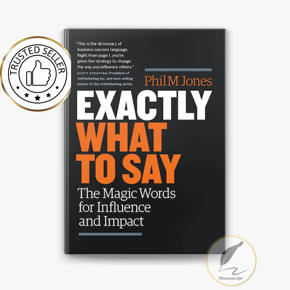 Exactly what to Say: The Magic Words for Influence and Impact Phil M. Jones