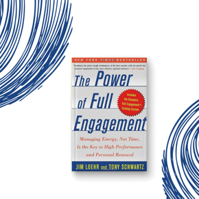 The Power of Full Engagement: Managing Energy, Not Time, Is the Key to High Performance and Personal Renewal