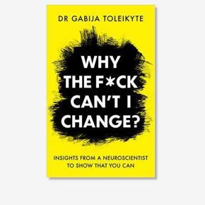 Why the F*ckCan't I Change by Dr. Gabija Toleikyte