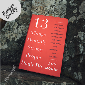 13 Things Mentally Strong People Don't Do by Amy Morin