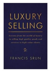 Luxury Selling: Lessons from the World of Luxury in Selling High Quality Goods and Services to High Value Clients