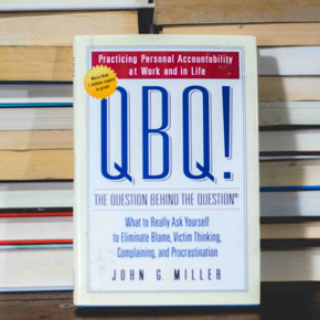 QBQ! The Question Behind the Question: Practicing Personal Accountability in business and in Life