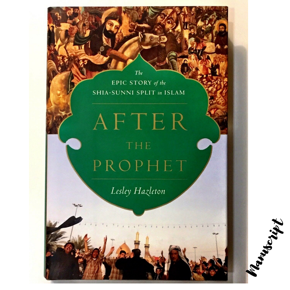 After the Prophet: The Epic Story of the Shia-Sunni Split in Islam by Lesley Hazleton