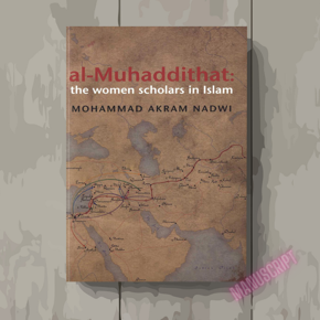 Al-Muhaddithat: The Women Scholars in Islam by Mohammad Akram Nadwi