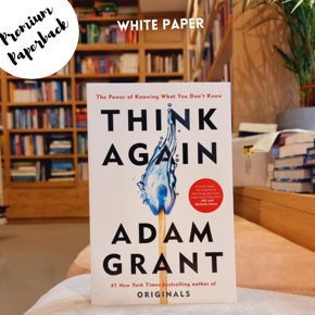 Think Again: The Power of Knowing What You Don't Know by Adam Grant