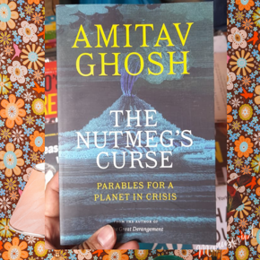 The Nutmeg's Curse: Parables for a Planet in Crisis by Amitav Ghosh